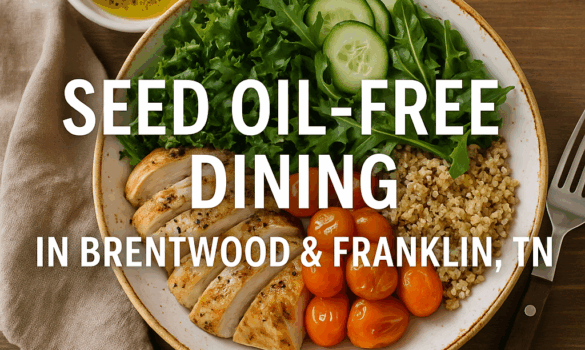 Seed oil-free dining in brentwood and franklin, TN